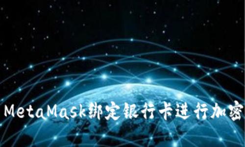 如何使用MetaMask绑定银行卡进行加密货币投资