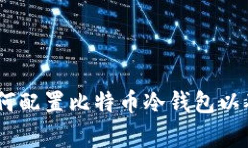 全面指南：如何配置比特币冷钱包以确保安全存储