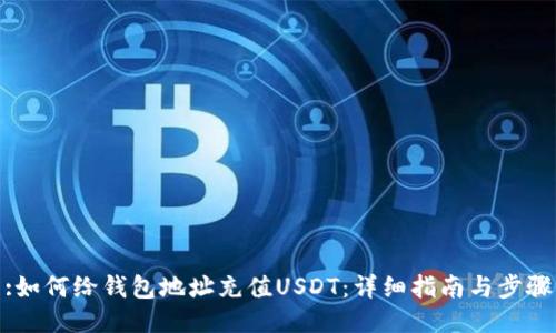 :如何给钱包地址充值USDT：详细指南与步骤