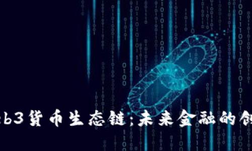 探索Web3货币生态链：未来金融的创新之路