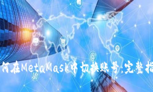 如何在MetaMask中切换账号：完整指南