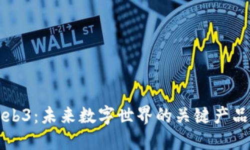 探索Web3：未来数字世界的关键产品与应用