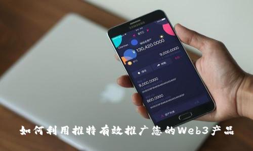 如何利用推特有效推广您的Web3产品