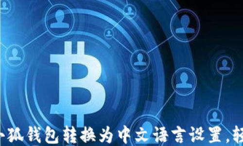 
如何将小狐钱包转换为中文语言设置，轻松使用！