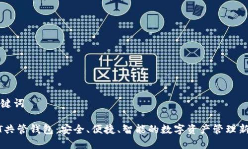 和关键词

USDT共管钱包：安全、便捷、智能的数字资产管理新方式