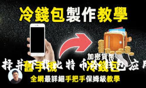 如何选择并下载比特币冷钱包应用程序？