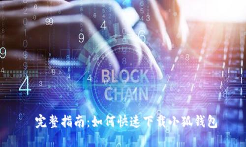  完整指南：如何快速下载小狐钱包