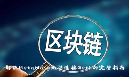 解决MetaMask无法连接Geth的完整指南