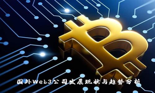 国外Web3公司发展现状与趋势分析