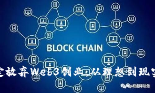 : 全英我决定放弃Web3创业：从理想到现实的深刻反思