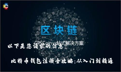 以下是您请求的信息：

 比特币钱包注册全攻略：从入门到精通