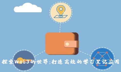 探索Web3的世界：打造高效的学习笔记应用
