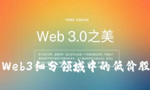 深入探讨Web3细分领域中的低价股投资机会