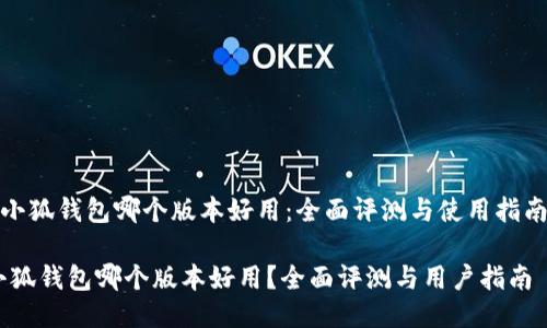 《小狐钱包哪个版本好用：全面评测与使用指南》

小狐钱包哪个版本好用？全面评测与用户指南