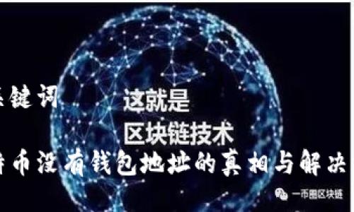 及关键词

比特币没有钱包地址的真相与解决方案