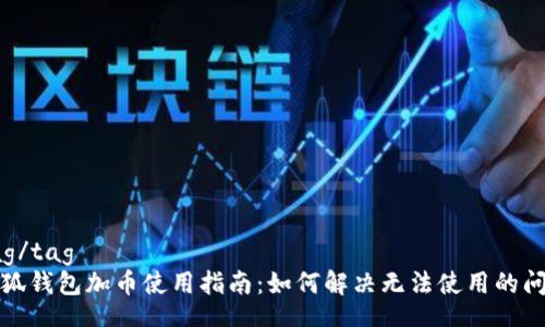 tag/tag
小狐钱包加币使用指南：如何解决无法使用的问题