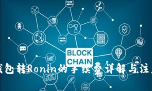 小狐钱包转Ronin的手续费详解与注意事项
