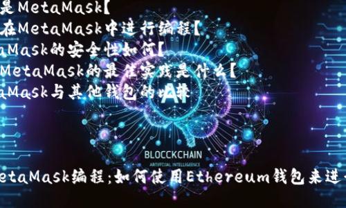 ## 大纲

1. 优秀及关键词
2. Metamask编程的详细介绍
3. 可能的相关问题
   - 什么是MetaMask？
   - 如何在MetaMask中进行编程？
   - MetaMask的安全性如何？
   - 使用MetaMask的最佳实践是什么？
   - MetaMask与其他钱包的比较

---

全面解析MetaMask编程：如何使用Ethereum钱包来进行DApp开发