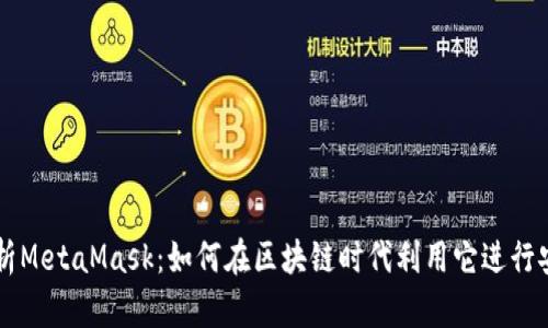 全面解析MetaMask：如何在区块链时代利用它进行安全交易