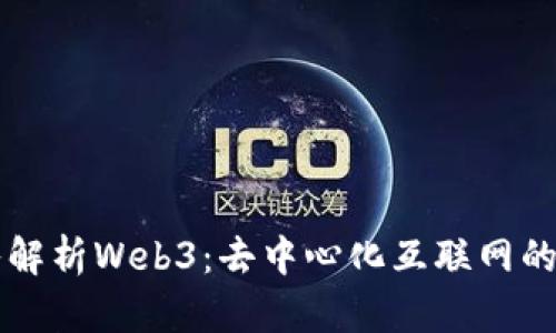 深入解析Web3：去中心化互联网的未来