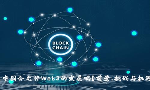  中国会允许Web3的发展吗？前景、挑战与机遇