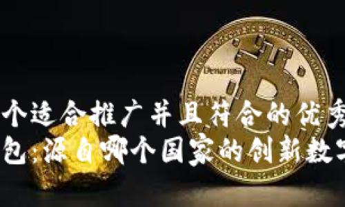 思考一个适合推广并且符合的优秀
小狐钱包：源自哪个国家的创新数字钱包？