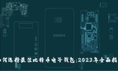 如何选择最佳比特币电子钱包：2023年全面指南