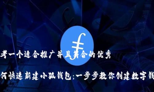 思考一个适合推广并且符合的优秀

如何快速新建小狐钱包：一步步教你创建数字钱包