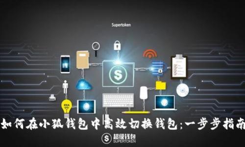 如何在小狐钱包中高效切换钱包：一步步指南