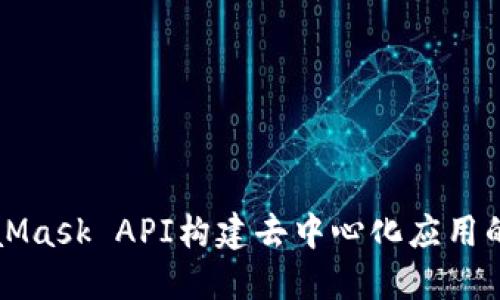 基于MetaMask API构建去中心化应用的完整指南