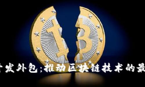 Web3开发外包：推动区块链技术的最佳选择