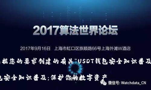 下面是根据您的要求创建的有关“USDT钱包安全知识普及”的内容。

USDT钱包安全知识普及：保护你的数字资产