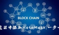 如何在浏览器中添加MetaMask：一步一步的指南