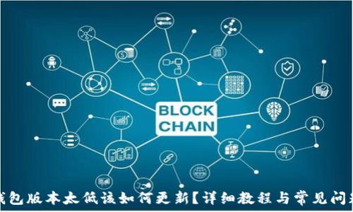 
小狐钱包版本太低该如何更新？详细教程与常见问题解答