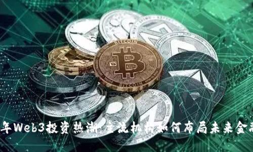 2023年Web3投资热潮：主流机构如何布局未来金融生态