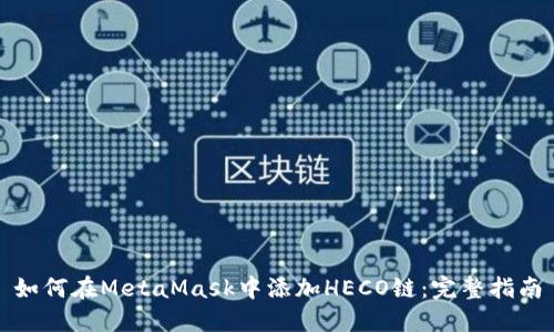 如何在MetaMask中添加HECO链：完整指南