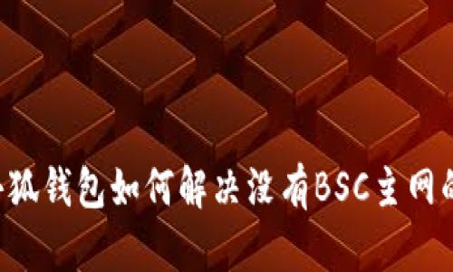 手机小狐钱包如何解决没有BSC主网的问题？