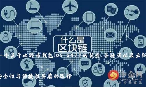 由于字数限制，我将为您提供一个关于比特币钱包iOS 2017的优秀、关键词以及大纲，您可以在此基础上进行扩展。


2017年最佳iOS比特币钱包：安全性与便捷性并存的选择