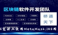 如何在火狐浏览器上使用MetaMask：iOS用户的终极指