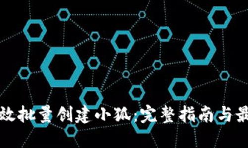 如何高效批量创建小狐：完整指南与最佳实践